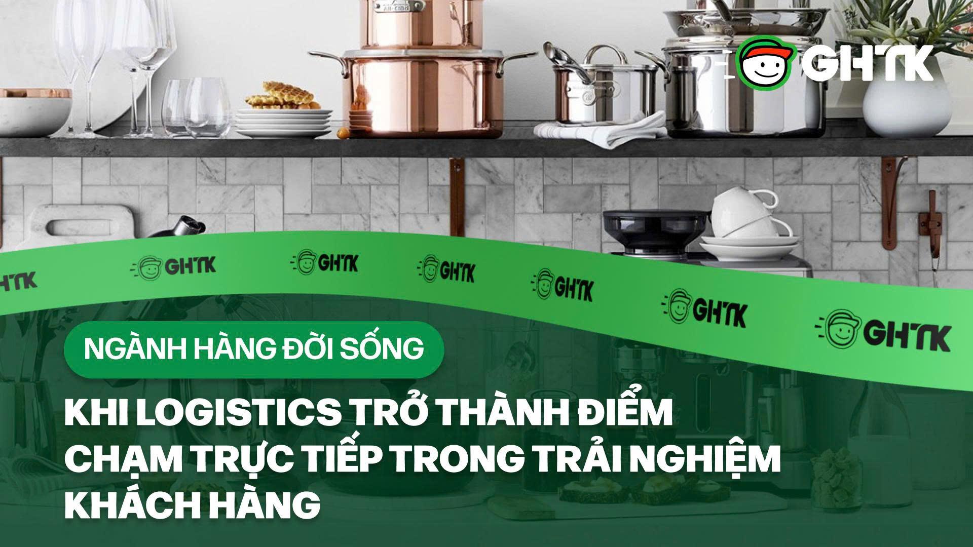 Ngành hàng đời sống: Khi logistics trở thành điểm chạm trực tiếp trong trải nghiệm khách hàng