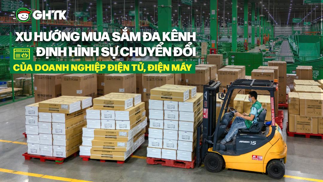 Xu hướng mua sắm đa kênh của khách hàng định hình sự chuyển đổi của doanh nghiệp điện tử, điện máy