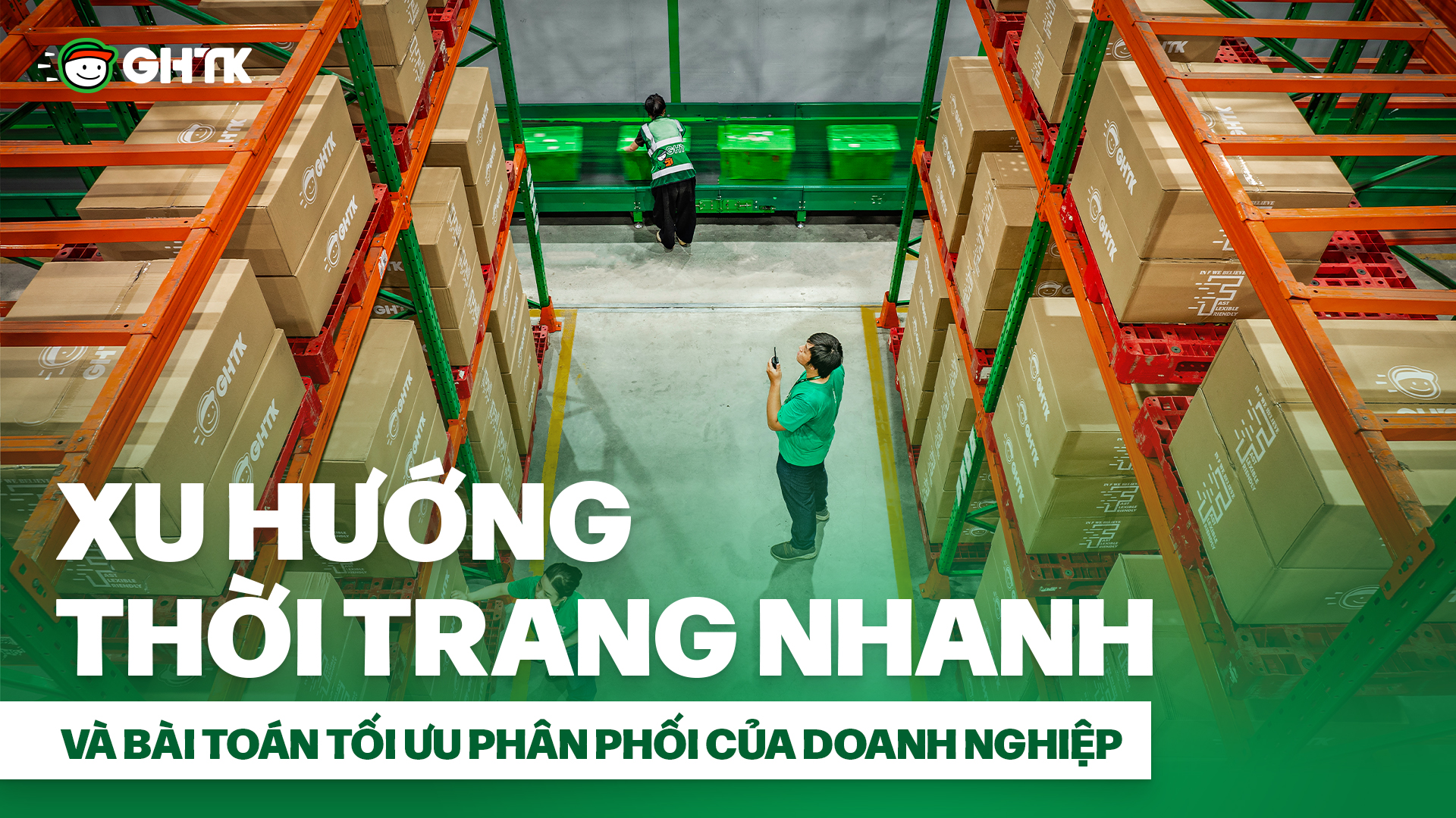 Xu hướng thời trang nhanh và bài toán tối ưu phân phối của doanh nghiệp
